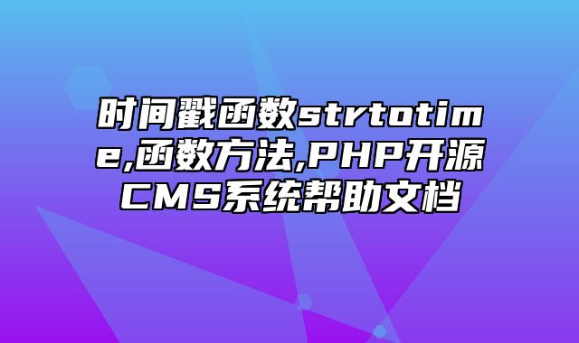 迅睿CMS-开发文档-时间戳函数strtotime