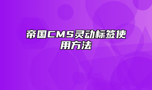 帝国CMS灵动标签使用方法 - 帝国cms教程