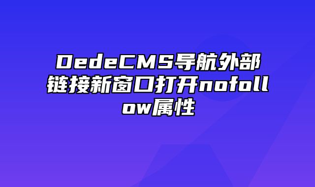 DedeCMS导航外部链接新窗口打开nofollow属性