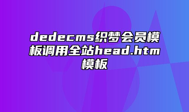 dedecms织梦会员模板调用全站head.htm模板