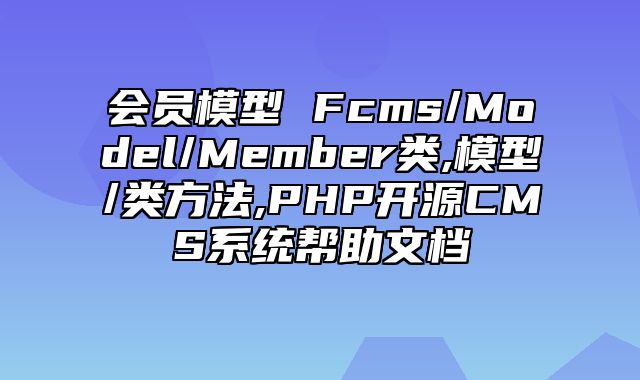 迅睿CMS-开发文档-会员模型 Fcms/Model/Member类