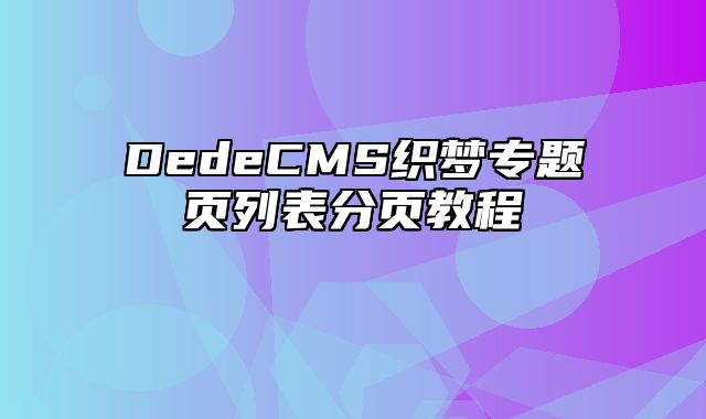 DedeCMS织梦专题页列表分页教程