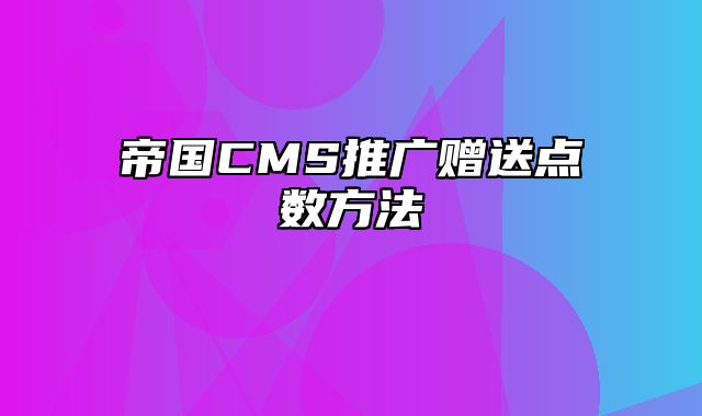 帝国CMS推广赠送点数方法 - 帝国cms教程