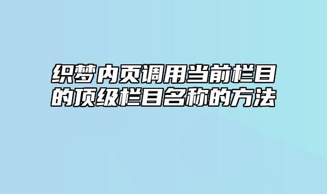 织梦内页调用当前栏目的顶级栏目名称的方法