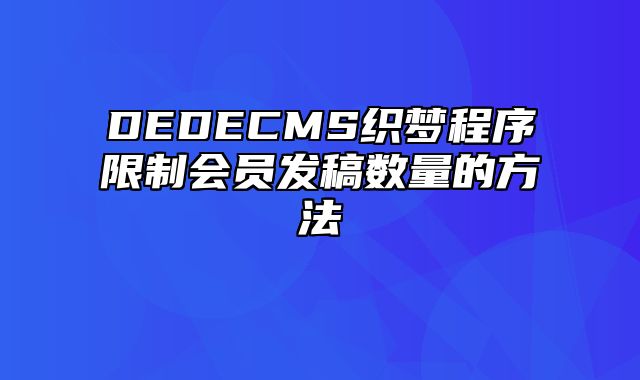 DEDECMS织梦程序限制会员发稿数量的方法