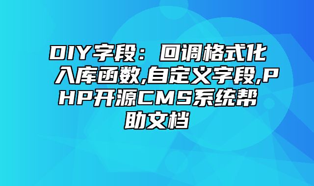 迅睿CMS-后台操作-DIY字段：回调格式化入库函数