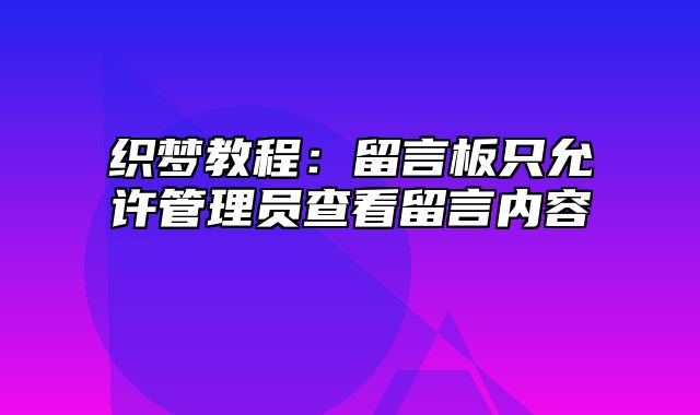 织梦教程：留言板只允许管理员查看留言内容_站长助手