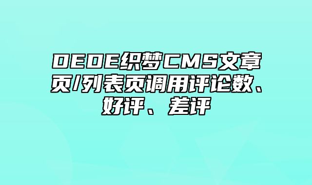 DEDE织梦CMS文章页/列表页调用评论数、好评、差评