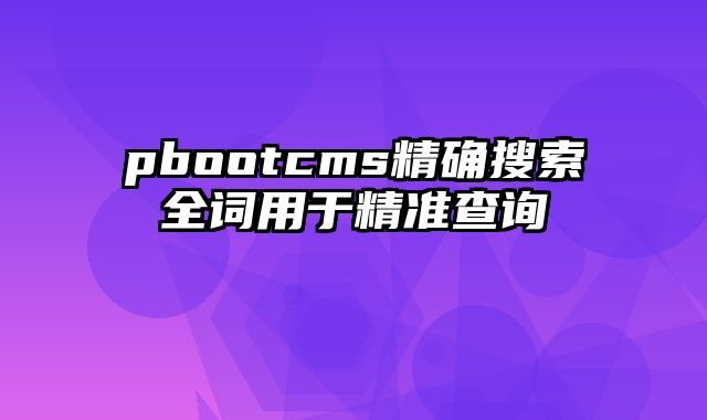 pbootcms精确搜索全词用于精准查询