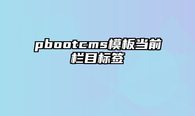 pbootcms模板当前栏目标签 - pbootcms教程