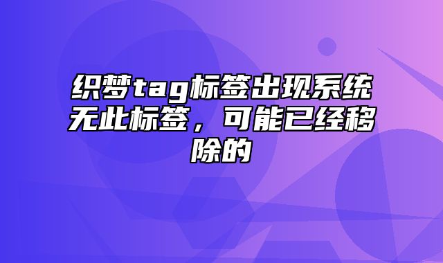 织梦tag标签出现系统无此标签，可能已经移除的