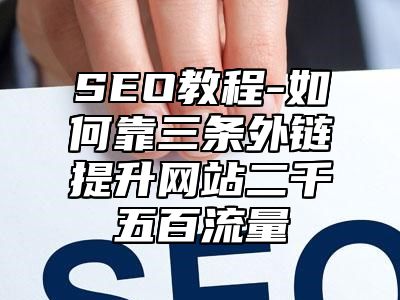 网站SEO-如何靠三条外链提升网站二千五百流量_站长助手