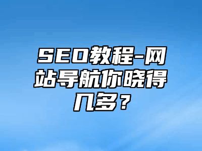 网站SEO-网站导航你晓得几多？_站长助手