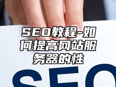 网站SEO-如何提高网站服务器的性_站长助手