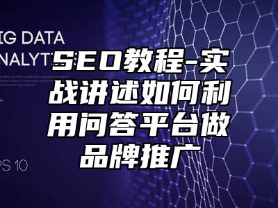 网站SEO-实战讲述如何利用问答平台做品牌推广_站长助手