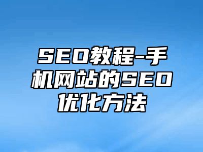 网站SEO-手机网站的SEO优化方法_站长助手