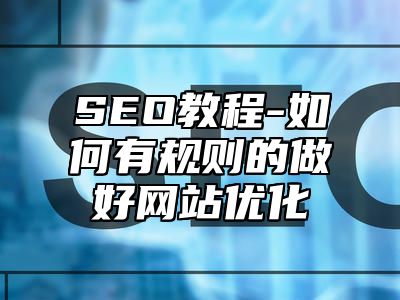 网站SEO-如何有规则的做好网站优化_站长助手