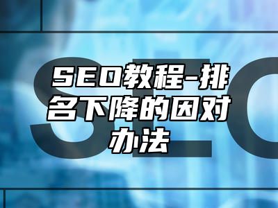 网站SEO-排名下降的因对办法_站长助手