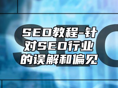 网站SEO-针对SEO行业的误解和偏见_站长助手