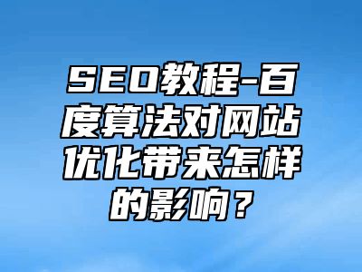 网站SEO-百度算法对网站优化带来怎样的影响？_站长助手