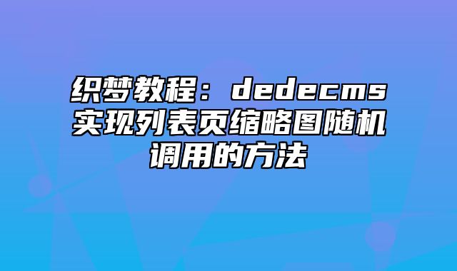 织梦教程：dedecms实现列表页缩略图随机调用的方法_站长助手