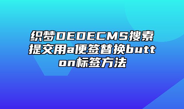 织梦DEDECMS搜索提交用a便签替换button标签方法_站长助手