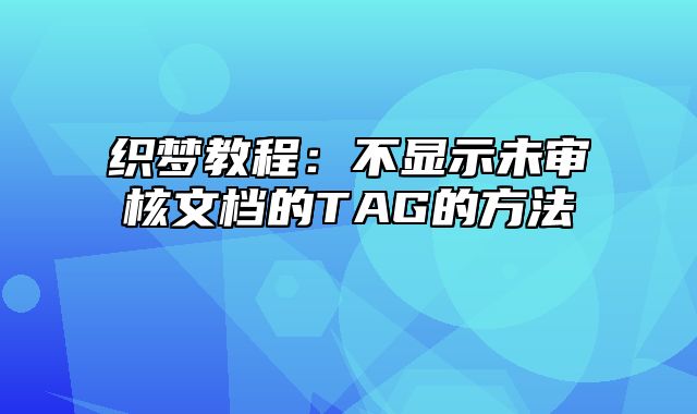 织梦教程：不显示未审核文档的TAG的方法_站长助手