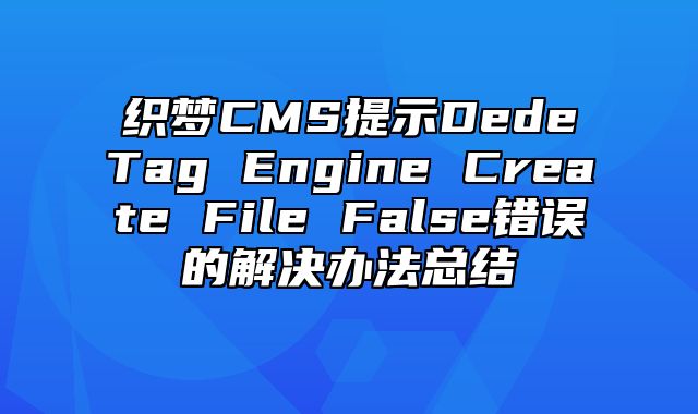 织梦CMS提示DedeTag Engine Create File False错误的解决办法总结_站长助手