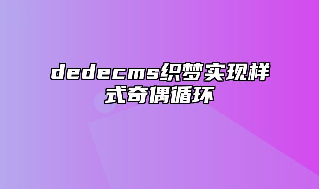 dedecms织梦实现样式奇偶循环_站长助手