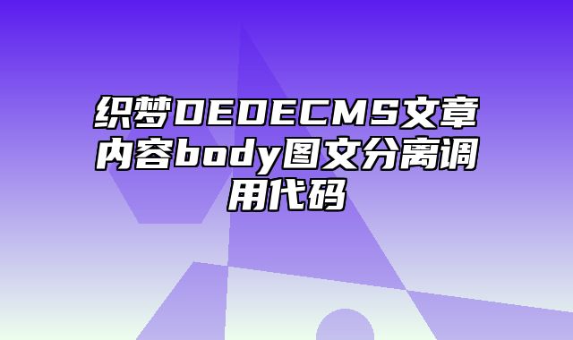 织梦DEDECMS文章内容body图文分离调用代码_站长助手