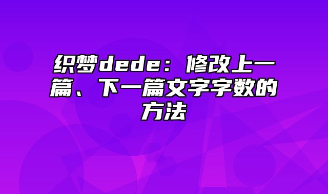 织梦dede：修改上一篇、下一篇文字字数的方法_站长助手